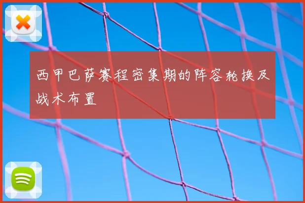 西甲巴萨赛程密集期的阵容轮换及战术布置