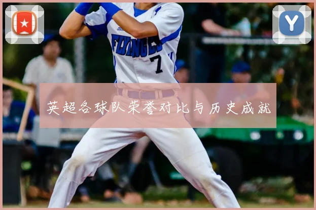 英超各球队荣誉对比与历史成就